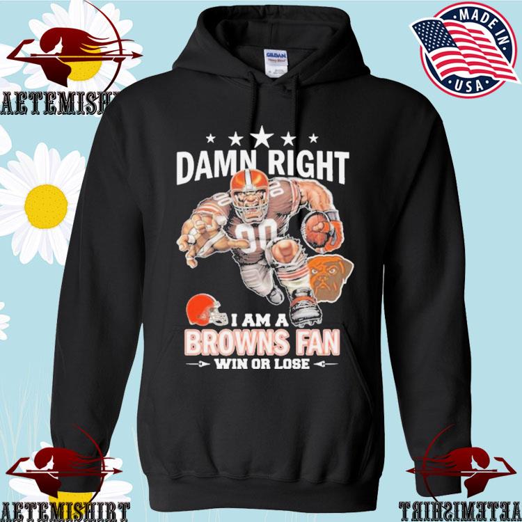 Official damn Right I Am A Cleveland Browns Fan Win Or Lose Mascot Shirt,  hoodie, sweater, long sleeve and tank top