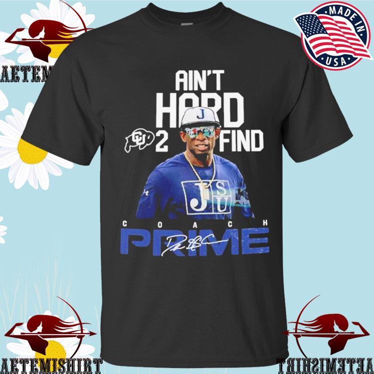 Official colorado Football coach prime deion sanders I ain't hard 2 find  shirt, hoodie, sweater, long sleeve and tank top