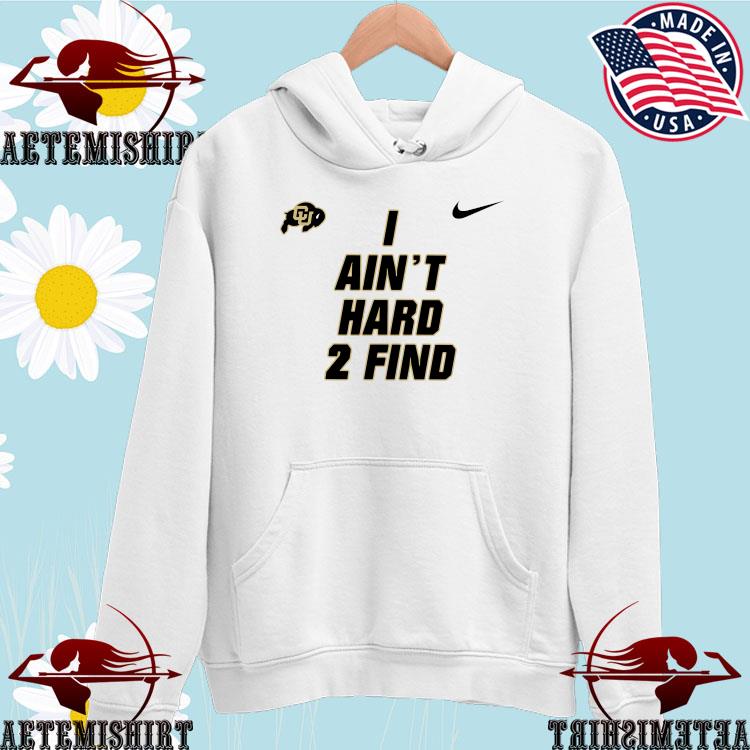 Deion Sanders I Ain't Hard 2 Find Hoodie Colorado Buffaloes Shirt, hoodie,  longsleeve, sweatshirt, v-neck tee