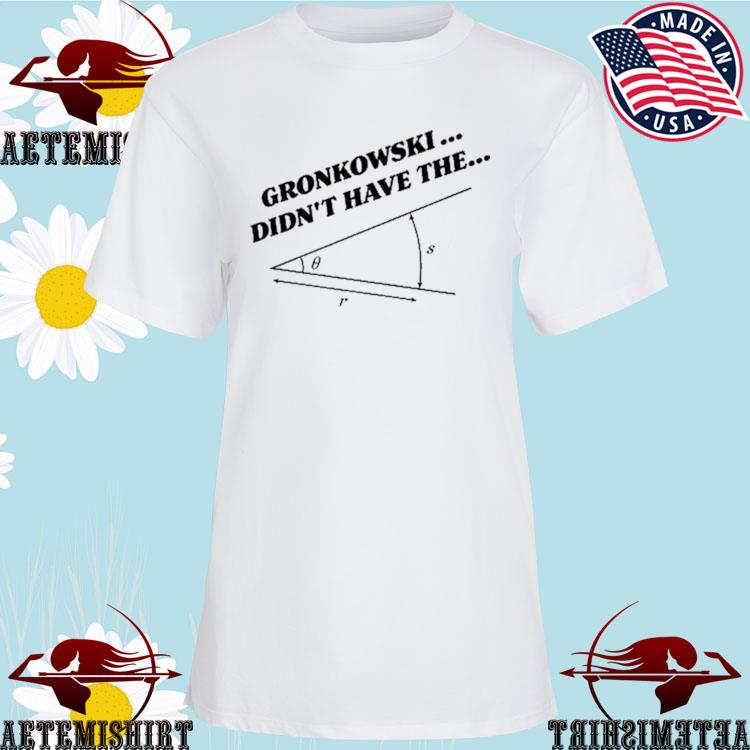 Official gronkowski Didn't Have The Angle T-Shirts, hoodie, sweater, long  sleeve and tank top