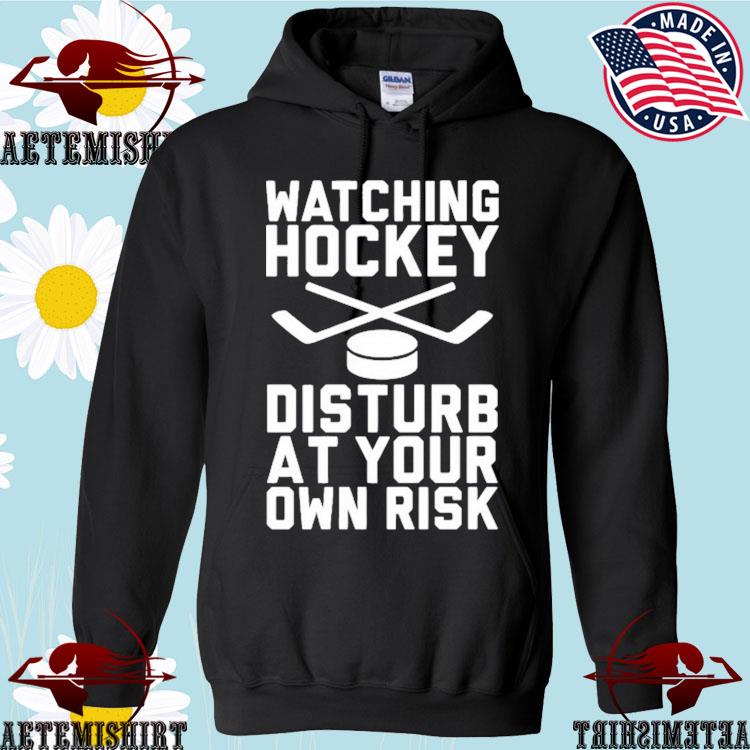 Watching Hockey Disturb At Your Own Risk Shirt, hoodie, longsleeve,  sweatshirt, v-neck tee