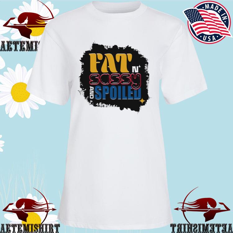 Official pittsburgh Pirates Fat N Sassy And Spoiled T-Shirts, hoodie,  sweater, long sleeve and tank top
