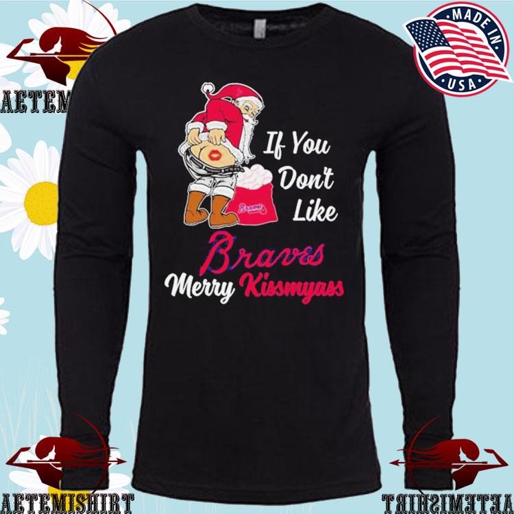 Santa Claus If You Don't Like Atlanta Braves Merry Kissmyass T Shirt