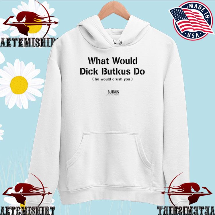 What Would Dick Butkus Do He Would Crash You Long Sleeve T Shirt