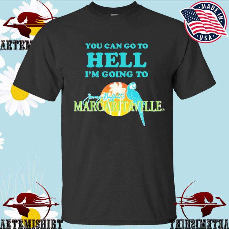 You Can Go To Hell Im Going To Margaritaville Shirt