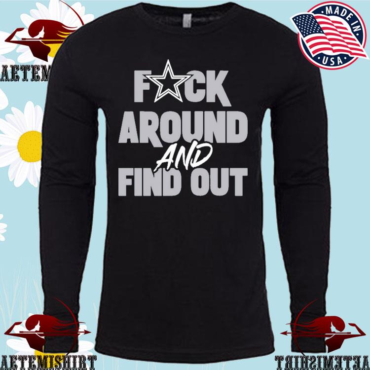 Official Dak prescott Dallas Cowboys fuck around and find out T-shirt,  hoodie, tank top, sweater and long sleeve t-shirt