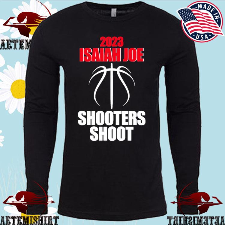 Isaiah Joe Shooters Shoot 2023 shirt, hoodie, sweater, long sleeve and tank  top
