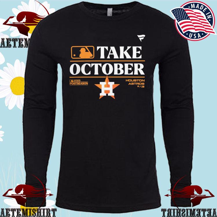 Official houston Astros Take October 2023 Postseason Shirt, hoodie,  sweatshirt for men and women