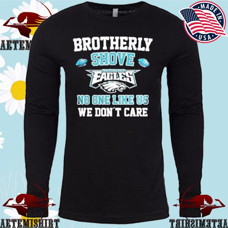 Brotherly Shove No One Likes Us We Dont Care Philadelphia Eagles T-Shirt,  hoodie, sweater, long sleeve and tank top