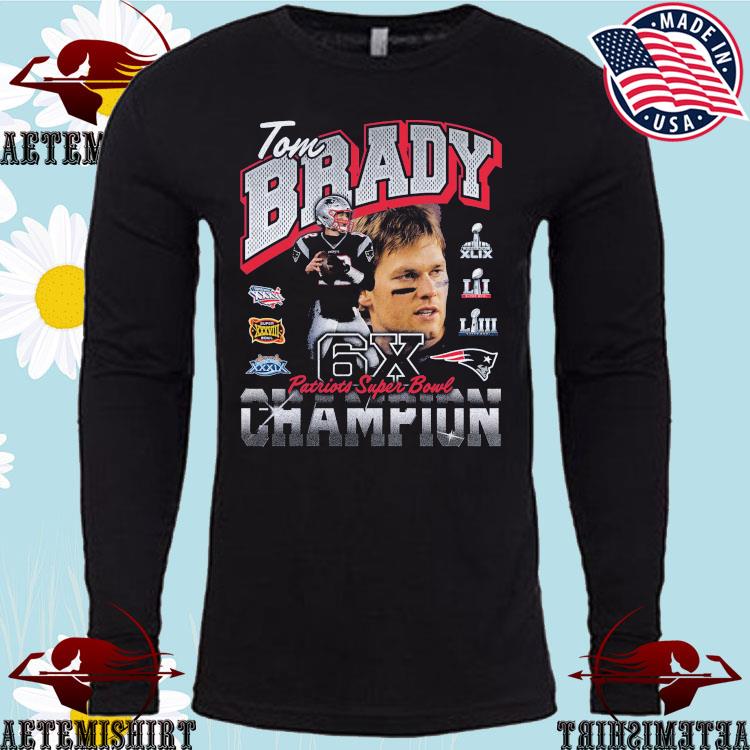 Official tom Brady New England Patriots Six-Time Super Bowl Champion T- Shirts, hoodie, tank top, sweater and long sleeve t-shirt