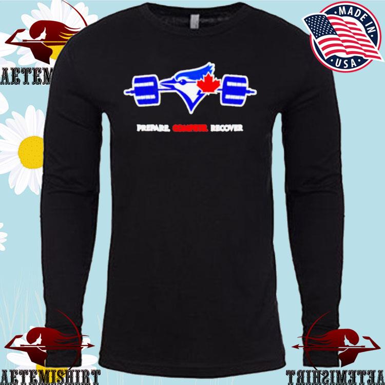 Official 2023 Toronto blue jays prepare compete recover shirt, hoodie,  sweater, long sleeve and tank top