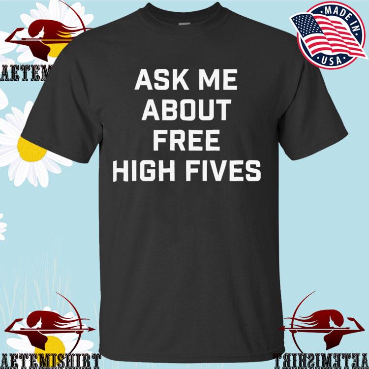 Official ask Me About Free High Fives T-shirts