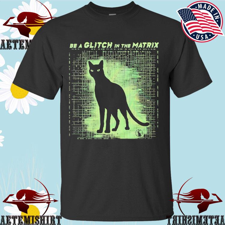 Official be A Glitch In The Matrix T-shirts