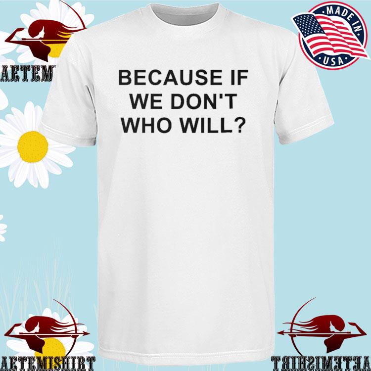 Official because If We Don’t Who Will T-Shirts
