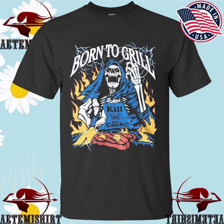 Official born To Grill Kill The Cook T-Shirts