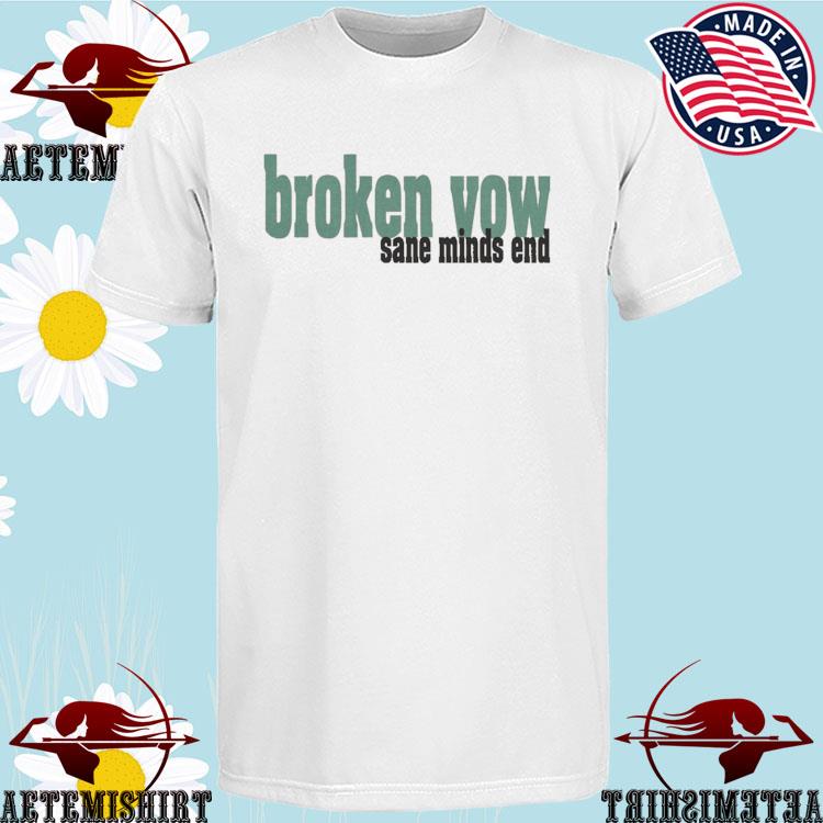 Official broken Vow Sane Minds End T-shirts