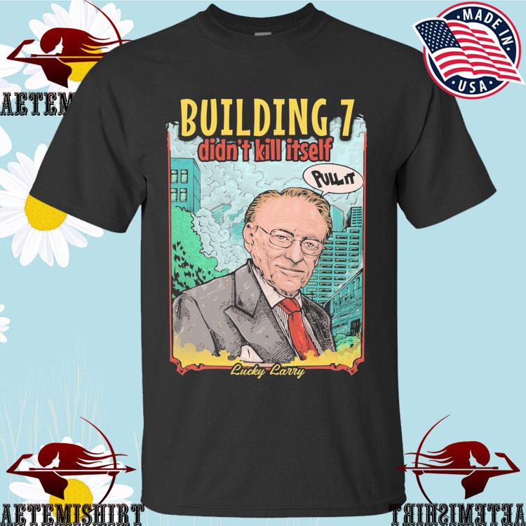 Official building 7 Didn't Kill Itself Pull It & Lucky Larry T-shirts