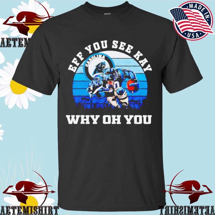 Official carolina Panthers Eff You See Kay Why Oh You T-shirts