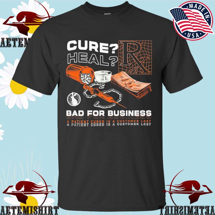 Official cure Heal Bad For Business A Patient Cured is A Customer Lost Big Harma T-Shirts