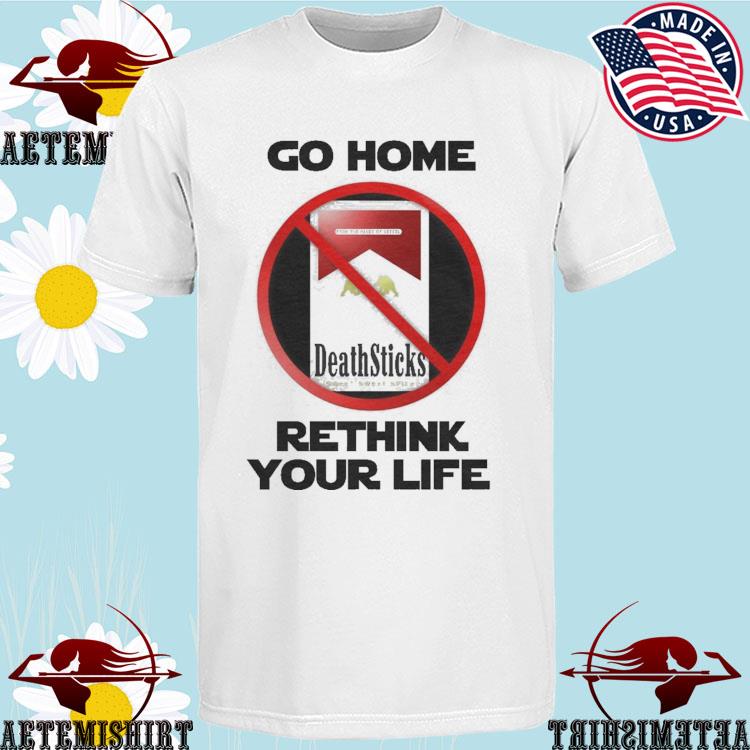 Official go Home Deathsticks Rethink Your Life T-shirts