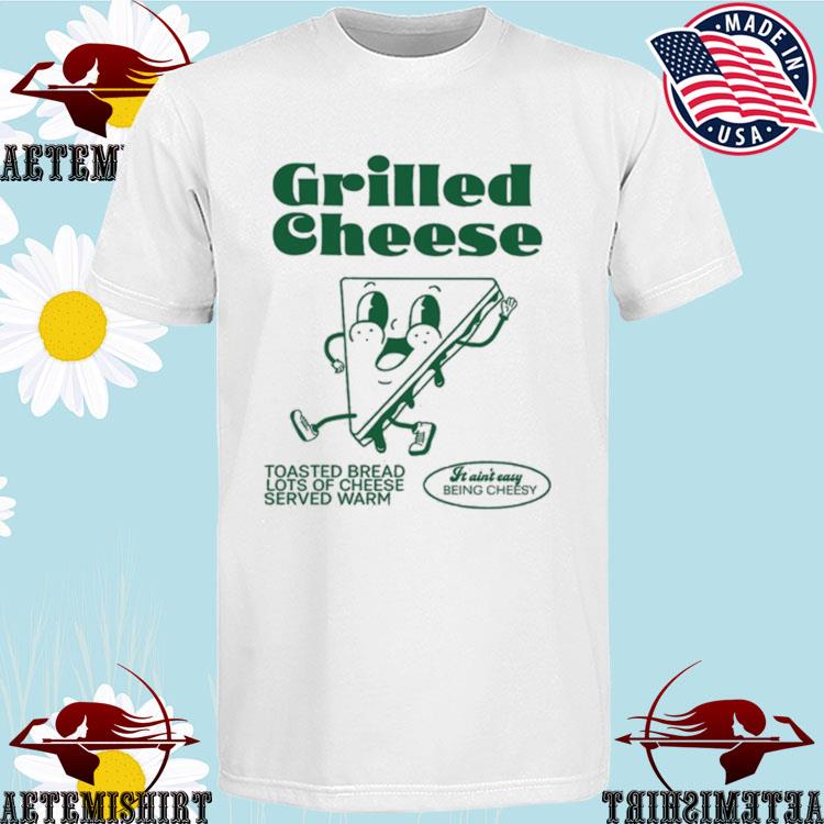 Official grilled Cheese It Ain't Easy Being Cheesy Toasted Bread Lots Of Cheese Served Warm Logo T-Shirts