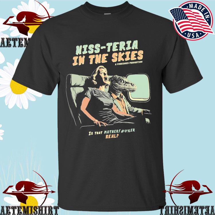 Official hiss-teria In The Skies Is That Mother Fucker Real T-shirts