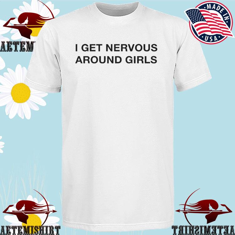 Official i Get Nervous Around Girls T-Shirt