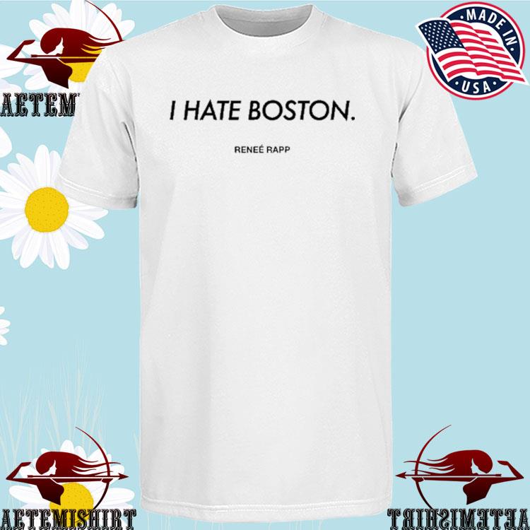 Official i Hate Boston Reneé Rapp T-Shirts