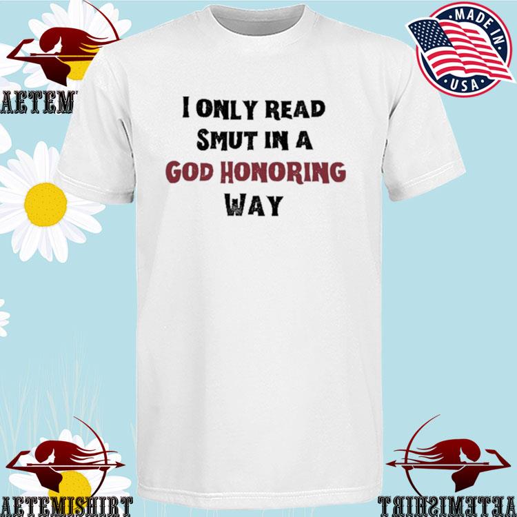 Official i Only Read Smut In A God Honoring Way T-Shirts