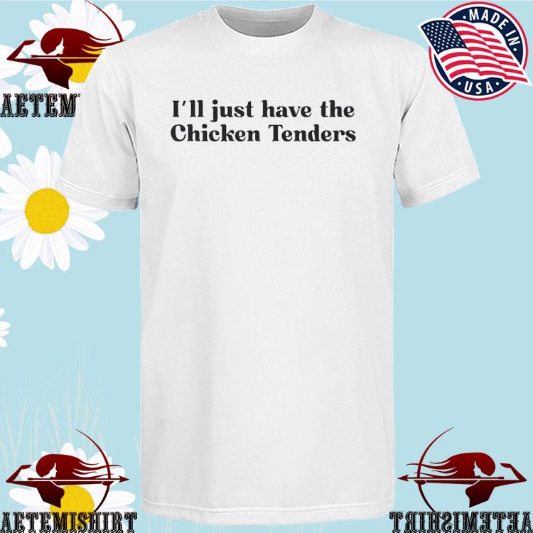 Official i'll Just Have The Chicken Tenders Shirts