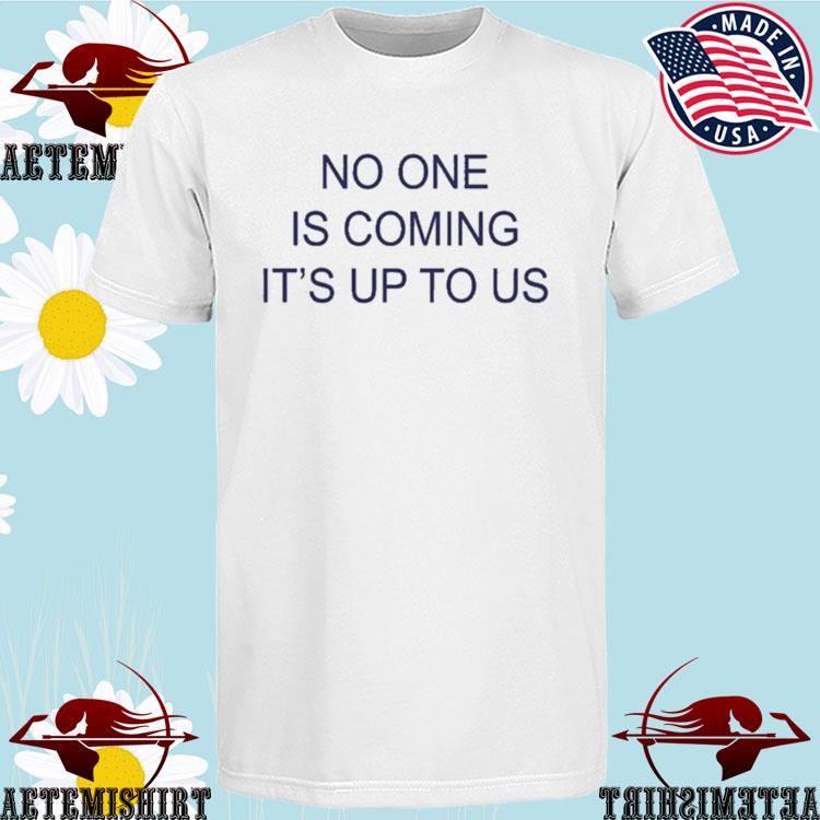 Official juju Smith Schuster No One Is Coming It's Up To Us T-Shirts