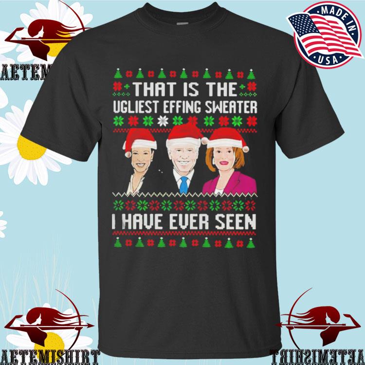 Official kamala Harris Joe Biden Nancy Pelosi The Ugliest I Have Ever Seen Christmas T-shirts