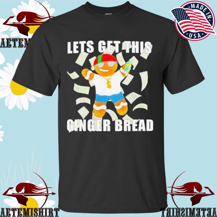 Official let Get This Ginger Bread T-shirts
