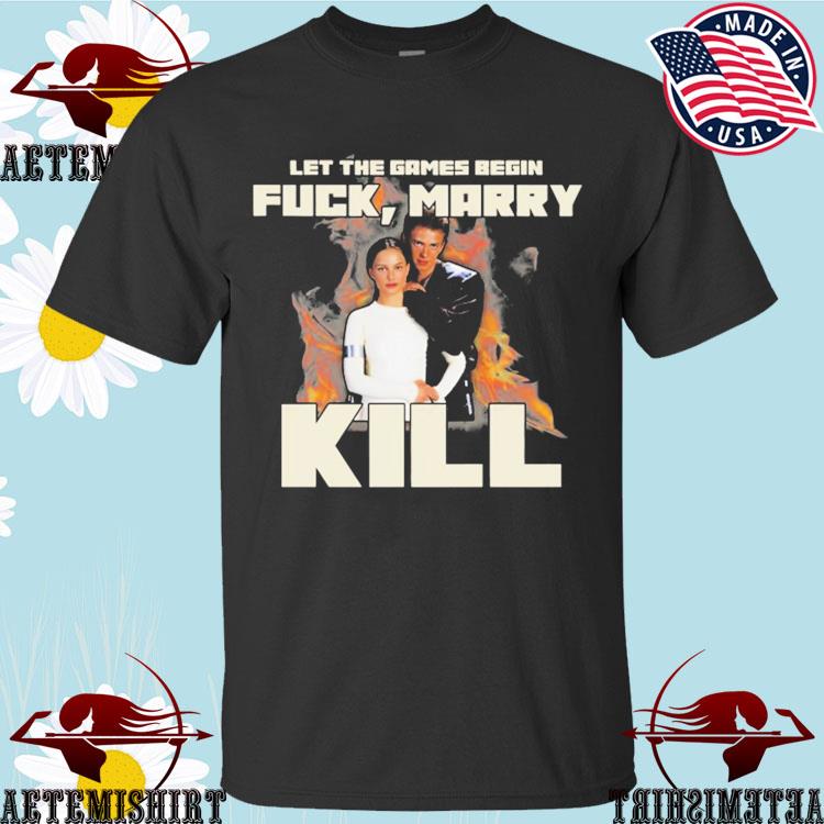 Official let The Games Begin Fuck Marry Kill T-Shirts