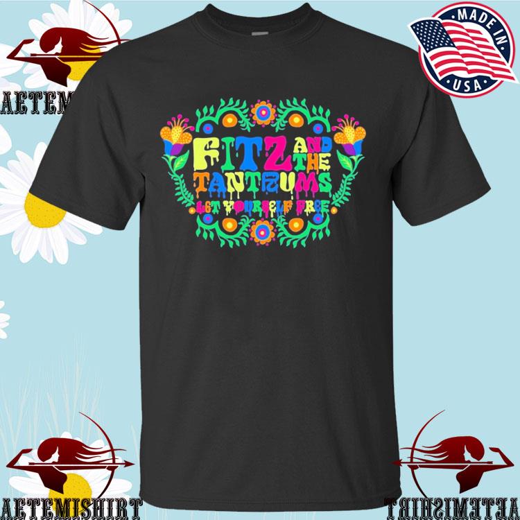 Official let Yourself Free Fitz And The Tantrums Flowers T-shirts