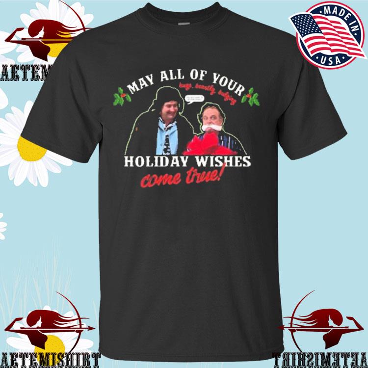 Official may All Of Your Holiday Wishes Clark Cousin Eddie Christmas Vacation T-Shirts