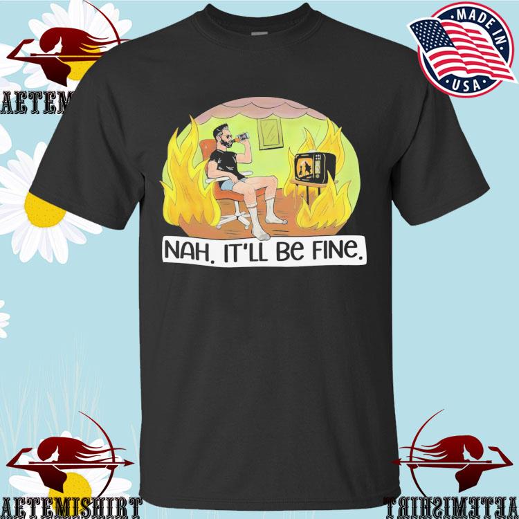 Official nah, It'll Be Fine The Critical Drinker T-shirts