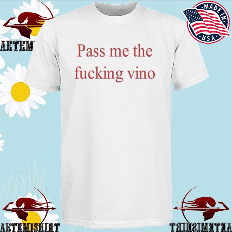 Official pass Me The Fucking Vino T-Shirts