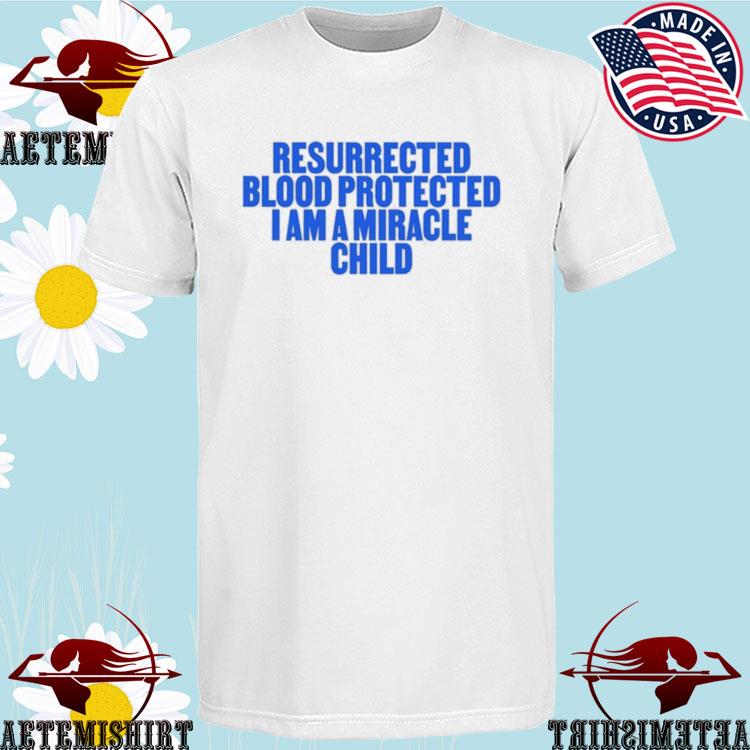 Official resurrected Blood Protected I Am A Miracle Child Miracle Child T-Shirts