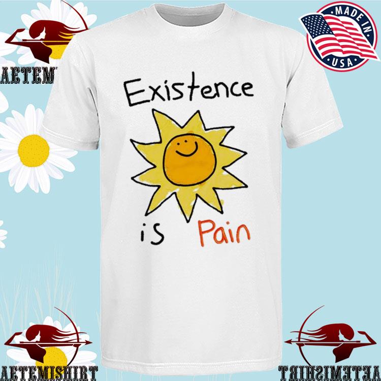 Official sun Existence Is Pain T-shirts