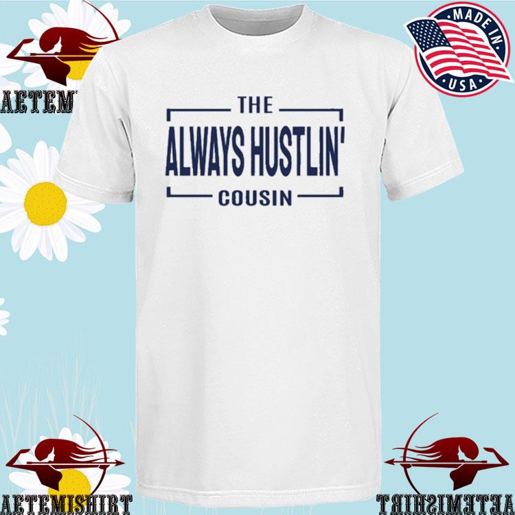 Official the Always Hustlin' Cousin T-Shirts