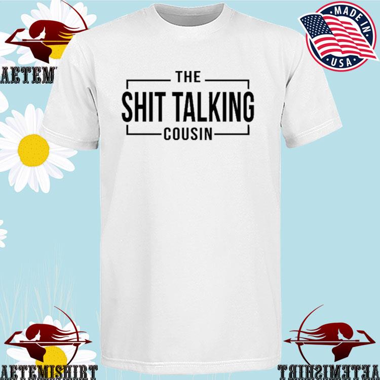 Official the Shit Talking Cousin T-Shirts