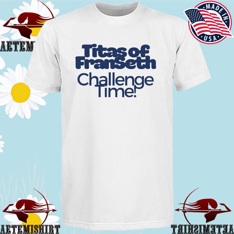 Official titas Of Franseth Challenge Time T-Shirts