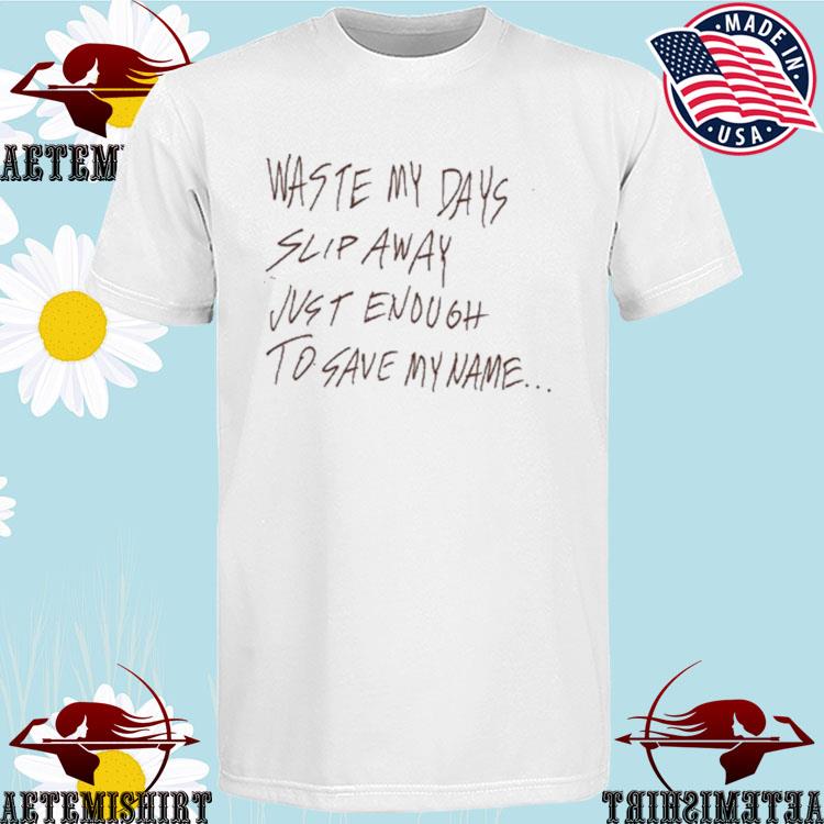 Official waste My Days Slip Away Just Enough To Save My Name Sunday Drive Records T-shirts