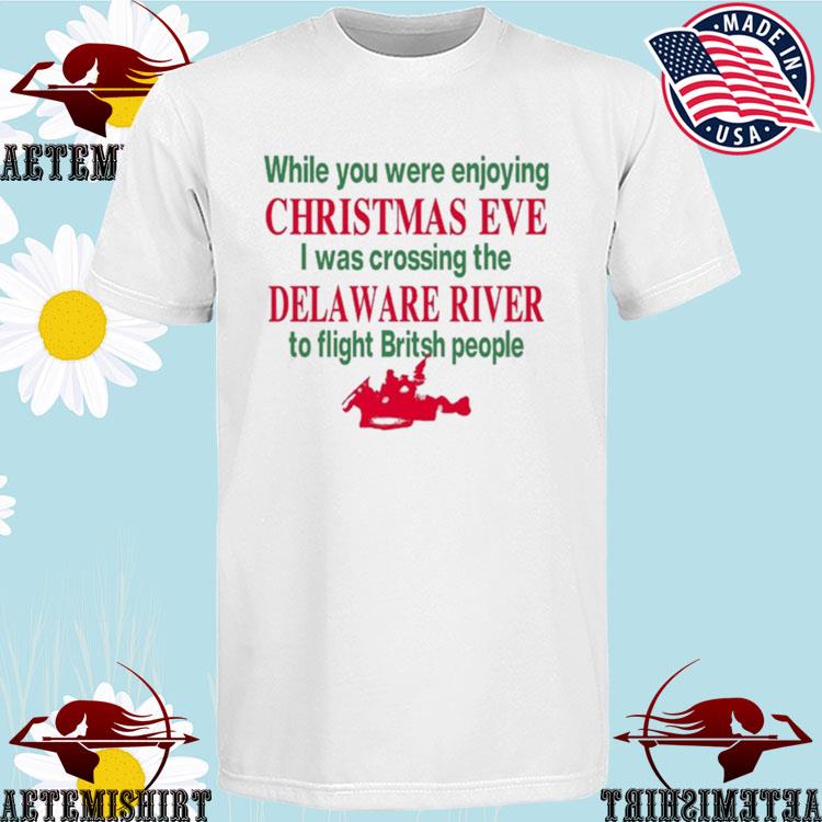 Official while You Were Enjoying Christmas Eve I Was Crossing The Delaware River To Flight Britsh People T-Shirts