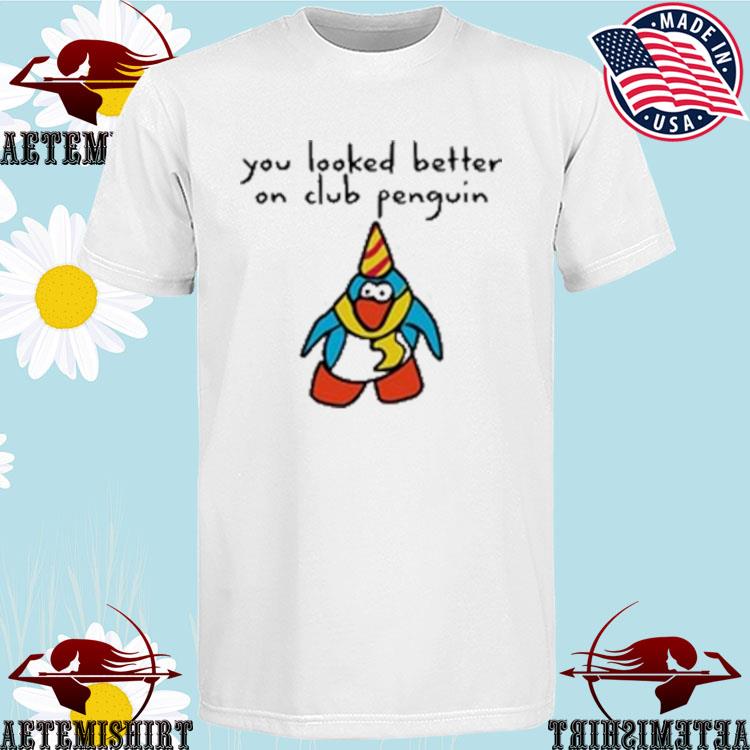 Official you Looked Better On Club Penguin T-Shirts