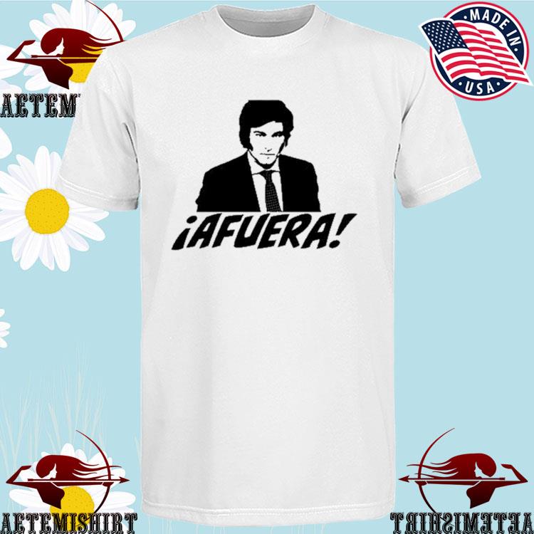 Official Javier Milei Afuera T-Shirts, hoodie, sweater, long sleeve and ...